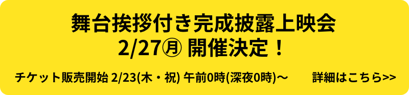 舞台挨拶付き完成披露上映会 2/27㊊ 開催決定！